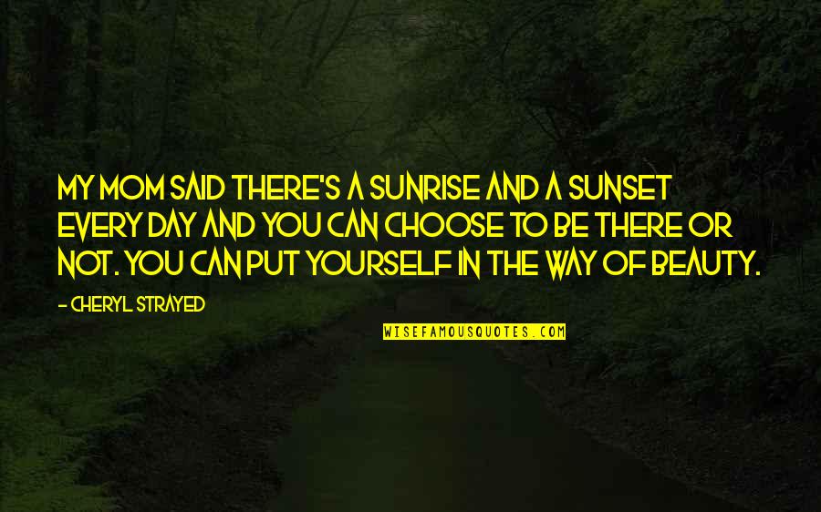 The Sunset And Sunrise Quotes By Cheryl Strayed: My mom said there's a sunrise and a
