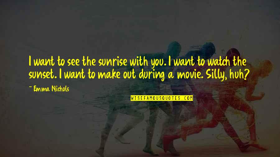 The Sunset And Sunrise Quotes By Emma Nichols: I want to see the sunrise with you.