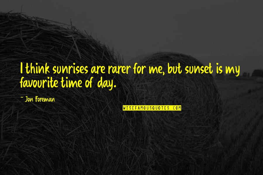The Sunset And Sunrise Quotes By Jon Foreman: I think sunrises are rarer for me, but