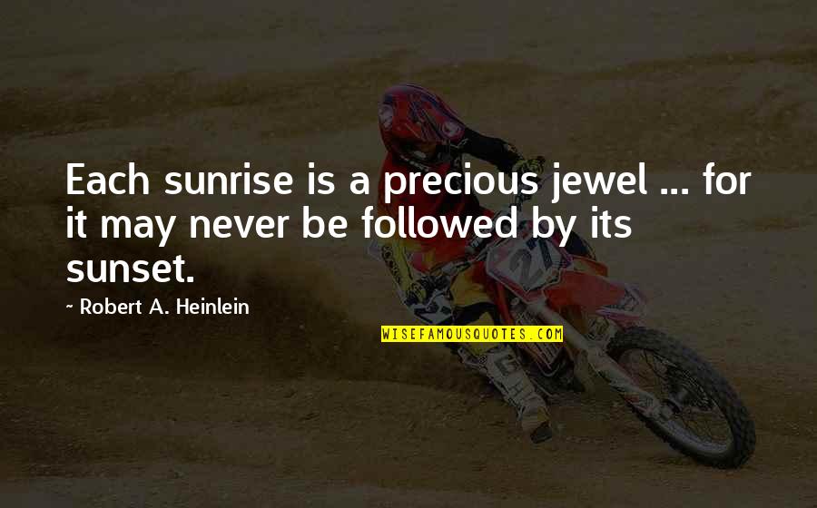 The Sunset And Sunrise Quotes By Robert A. Heinlein: Each sunrise is a precious jewel ... for