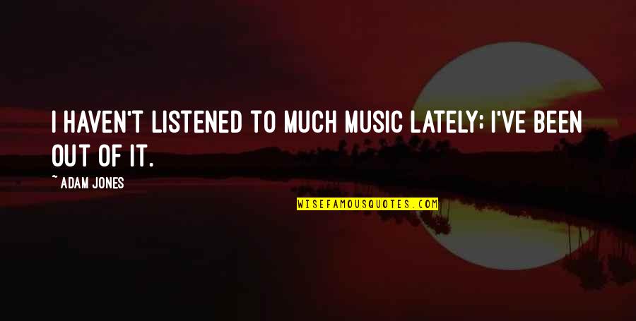 The Sunset Limited Memorable Quotes By Adam Jones: I haven't listened to much music lately; I've