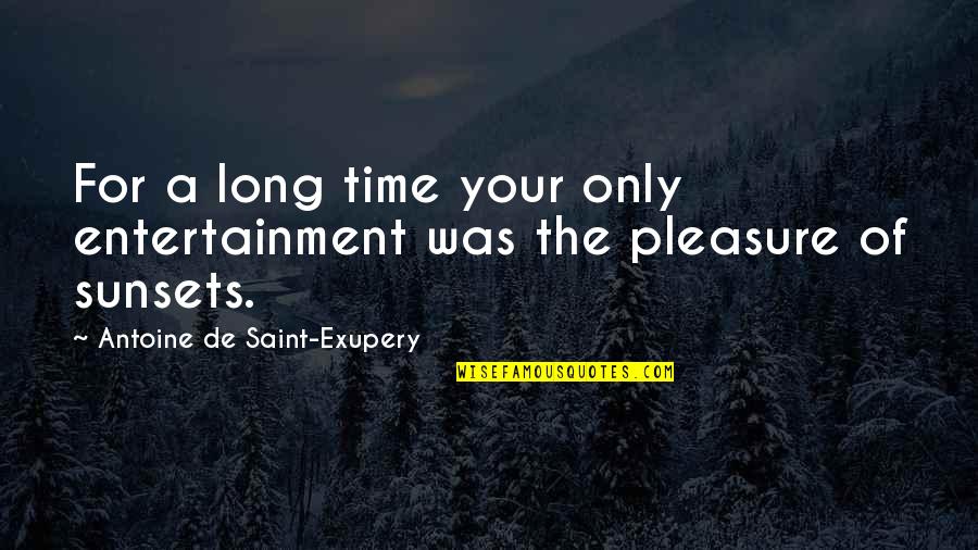 The Sunsets Quotes By Antoine De Saint-Exupery: For a long time your only entertainment was