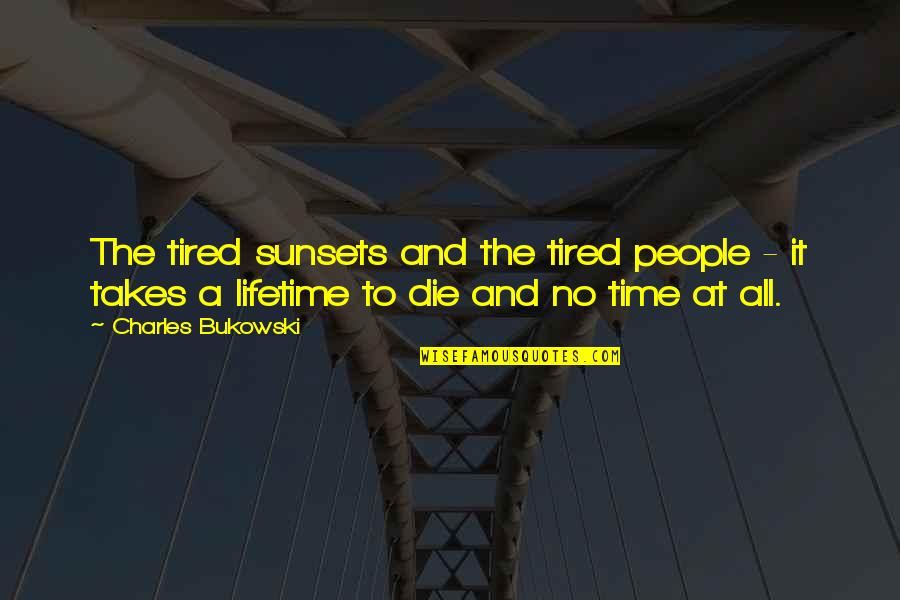 The Sunsets Quotes By Charles Bukowski: The tired sunsets and the tired people -