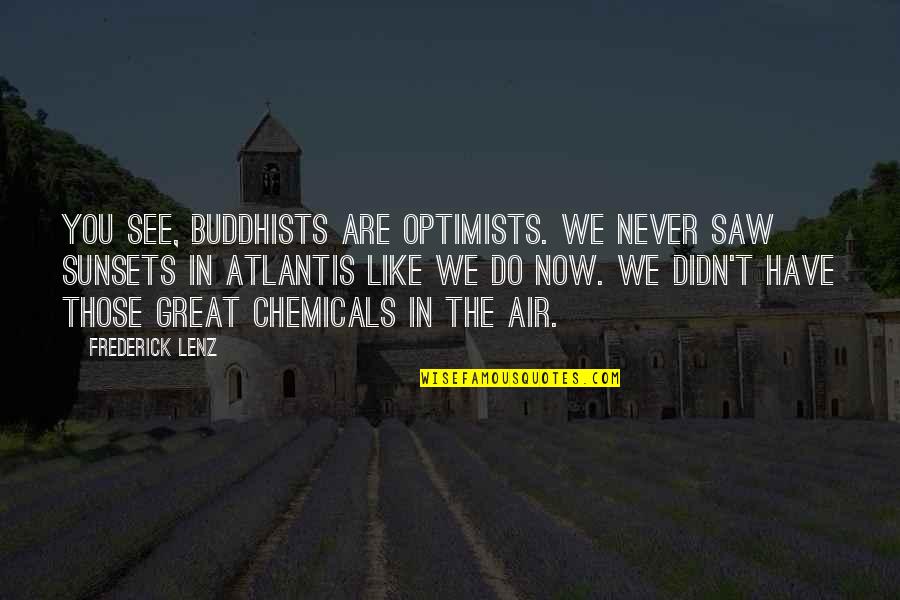 The Sunsets Quotes By Frederick Lenz: You see, Buddhists are optimists. We never saw