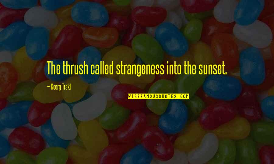 The Sunsets Quotes By Georg Trakl: The thrush called strangeness into the sunset.
