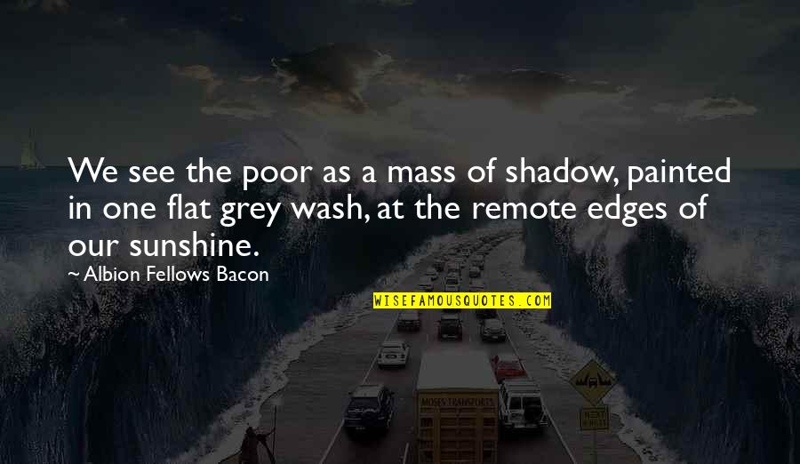 The Sunshine Quotes By Albion Fellows Bacon: We see the poor as a mass of