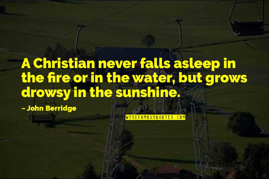 The Sunshine Quotes By John Berridge: A Christian never falls asleep in the fire
