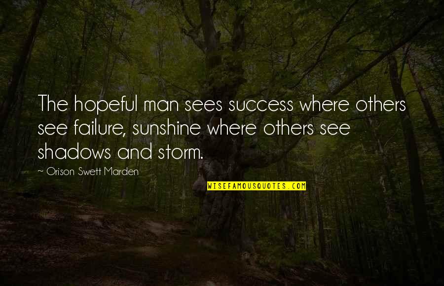 The Sunshine Quotes By Orison Swett Marden: The hopeful man sees success where others see