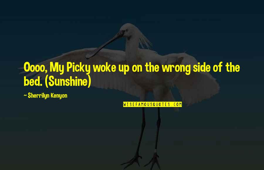 The Sunshine Quotes By Sherrilyn Kenyon: Oooo, My Picky woke up on the wrong