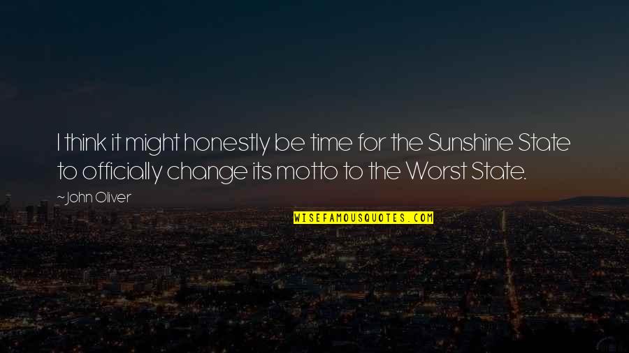 The Sunshine State Quotes By John Oliver: I think it might honestly be time for The Sunshine State Quotes By John Oliver: I think it might honestly be time for