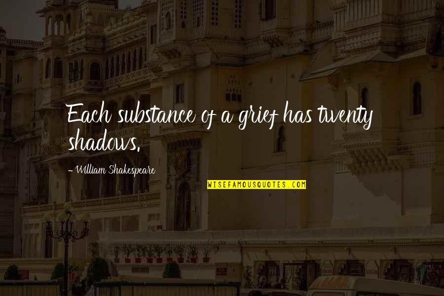 The Sunshine Time Quotes By William Shakespeare: Each substance of a grief has twenty shadows. The Sunshine Time Quotes By William Shakespeare: Each substance of a grief has twenty shadows.