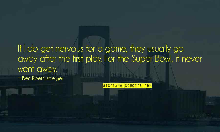 The Super Bowl Quotes By Ben Roethlisberger: If I do get nervous for a game,