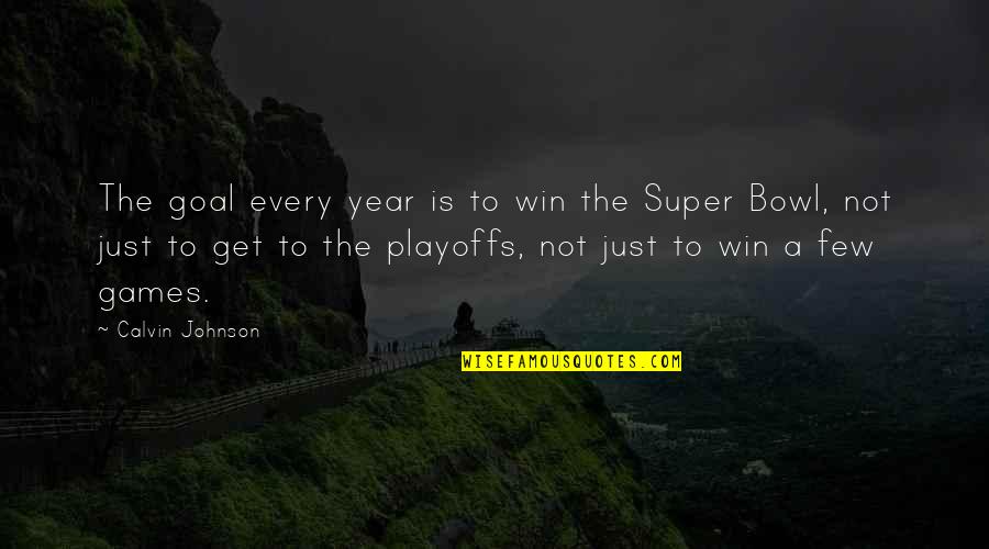 The Super Bowl Quotes By Calvin Johnson: The goal every year is to win the