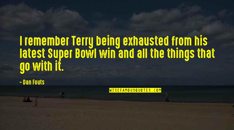 The Super Bowl Quotes By Dan Fouts: I remember Terry being exhausted from his latest