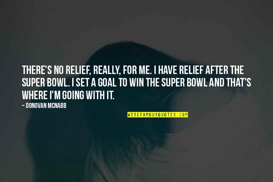 The Super Bowl Quotes By Donovan McNabb: There's no relief, really, for me. I have