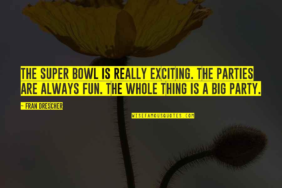 The Super Bowl Quotes By Fran Drescher: The Super Bowl is really exciting. The parties