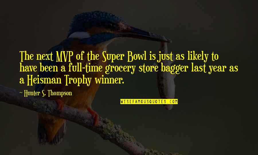 The Super Bowl Quotes By Hunter S. Thompson: The next MVP of the Super Bowl is
