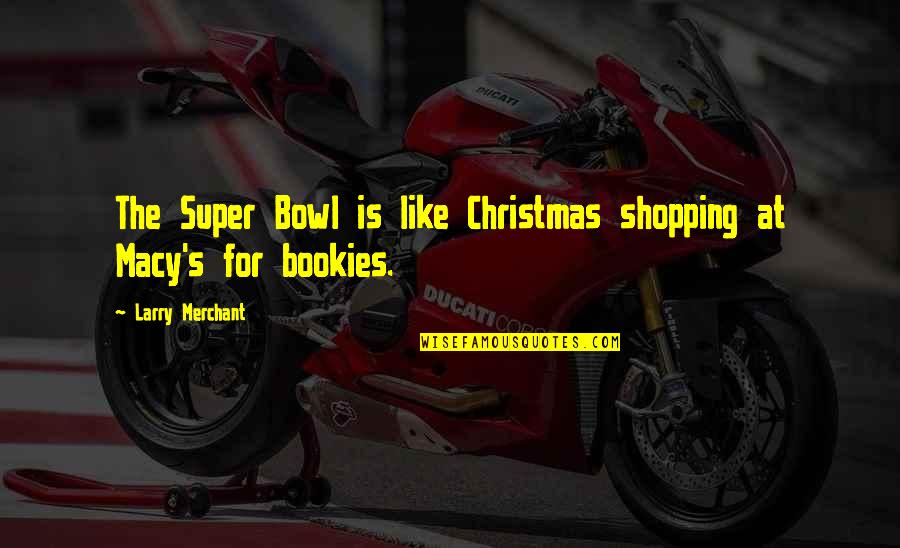 The Super Bowl Quotes By Larry Merchant: The Super Bowl is like Christmas shopping at