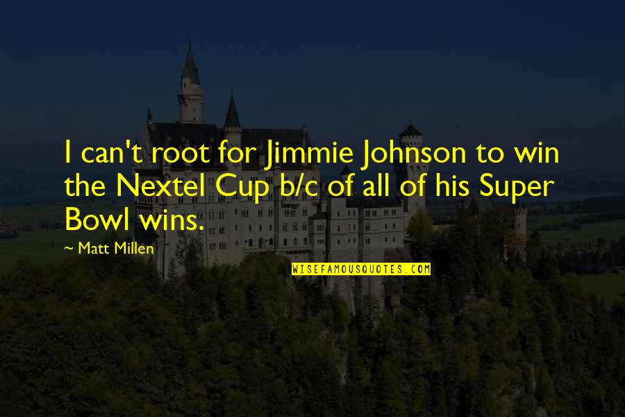The Super Bowl Quotes By Matt Millen: I can't root for Jimmie Johnson to win
