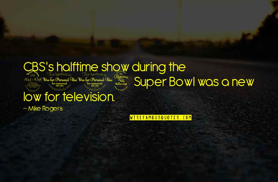 The Super Bowl Quotes By Mike Rogers: CBS's halftime show during the 2004 Super Bowl