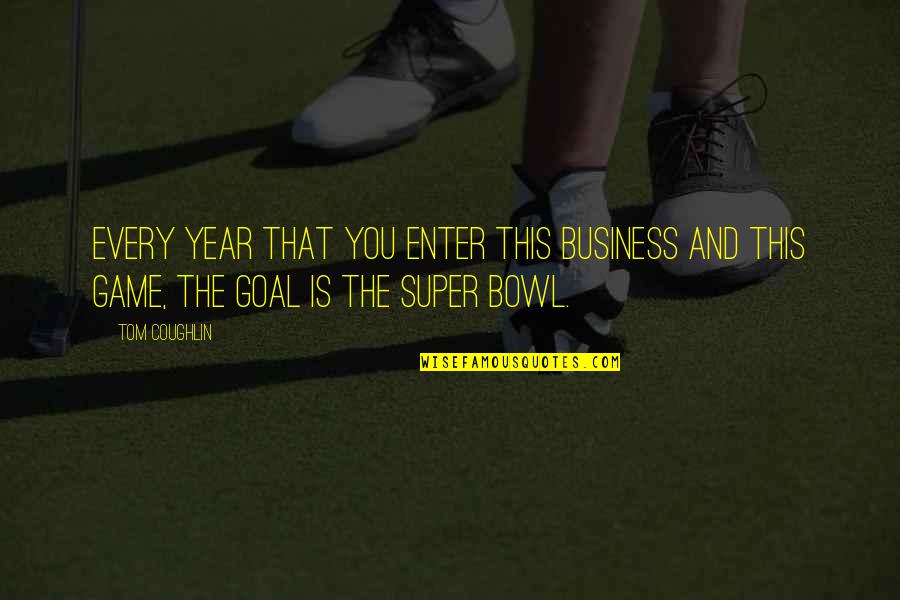 The Super Bowl Quotes By Tom Coughlin: Every year that you enter this business and