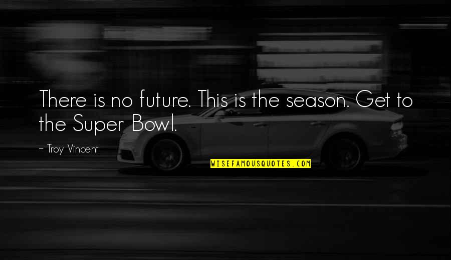 The Super Bowl Quotes By Troy Vincent: There is no future. This is the season.