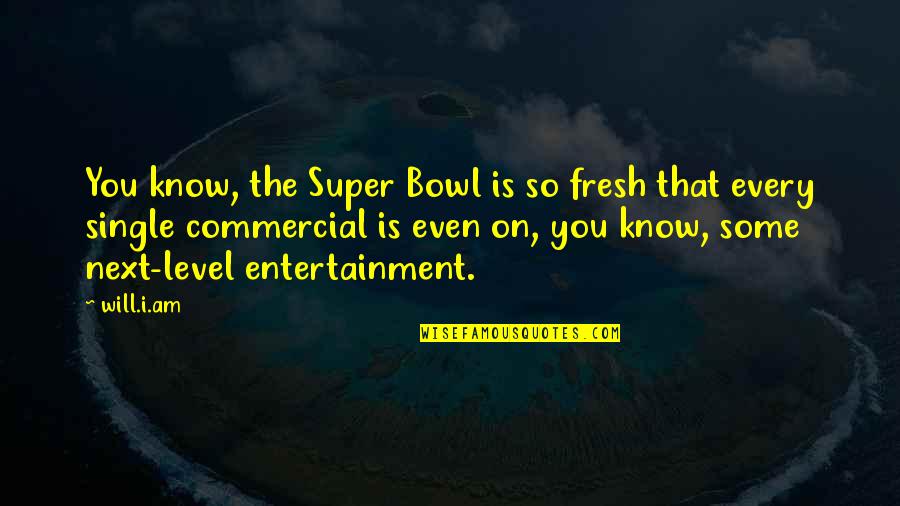 The Super Bowl Quotes By Will.i.am: You know, the Super Bowl is so fresh