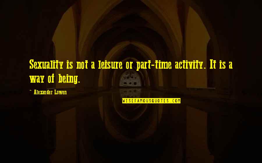 The Super Mario Bros Super Show Quotes By Alexander Lowen: Sexuality is not a leisure or part-time activity. The Super Mario Bros Super Show Quotes By Alexander Lowen: Sexuality is not a leisure or part-time activity.