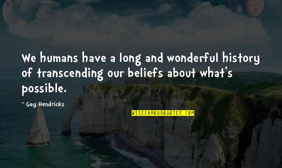 The Supernatural In The Crucible Quotes By Gay Hendricks: We humans have a long and wonderful history