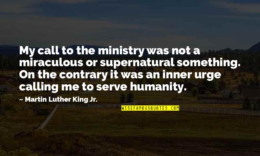 The Supernatural Quotes By Martin Luther King Jr.: My call to the ministry was not a The Supernatural Quotes By Martin Luther King Jr.: My call to the ministry was not a