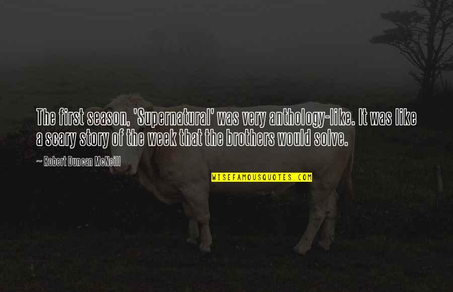 The Supernatural Quotes By Robert Duncan McNeill: The first season, 'Supernatural' was very anthology-like. It