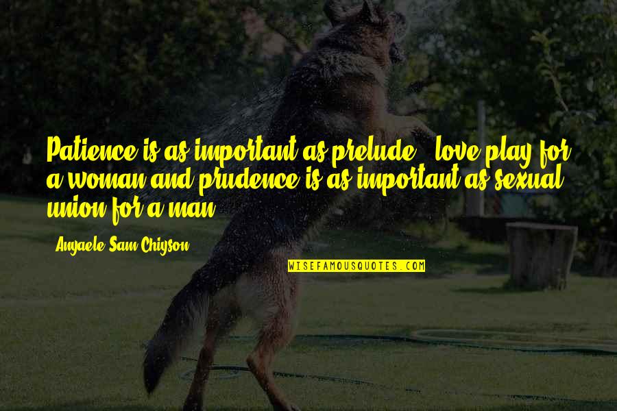 The Supreme Court Building Quotes By Anyaele Sam Chiyson: Patience is as important as prelude & love-play