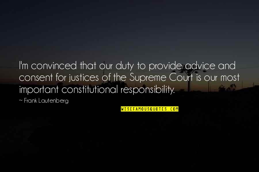 The Supreme Court Justices Quotes By Frank Lautenberg: I'm convinced that our duty to provide advice