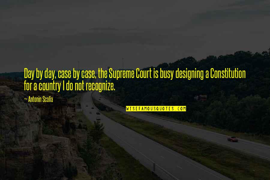 The Supreme Court Quotes By Antonin Scalia: Day by day, case by case, the Supreme