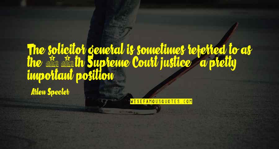 The Supreme Court Quotes By Arlen Specter: The solicitor general is sometimes referred to as