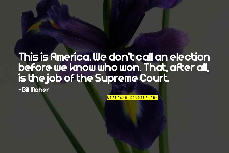 The Supreme Court Quotes By Bill Maher: This is America. We don't call an election