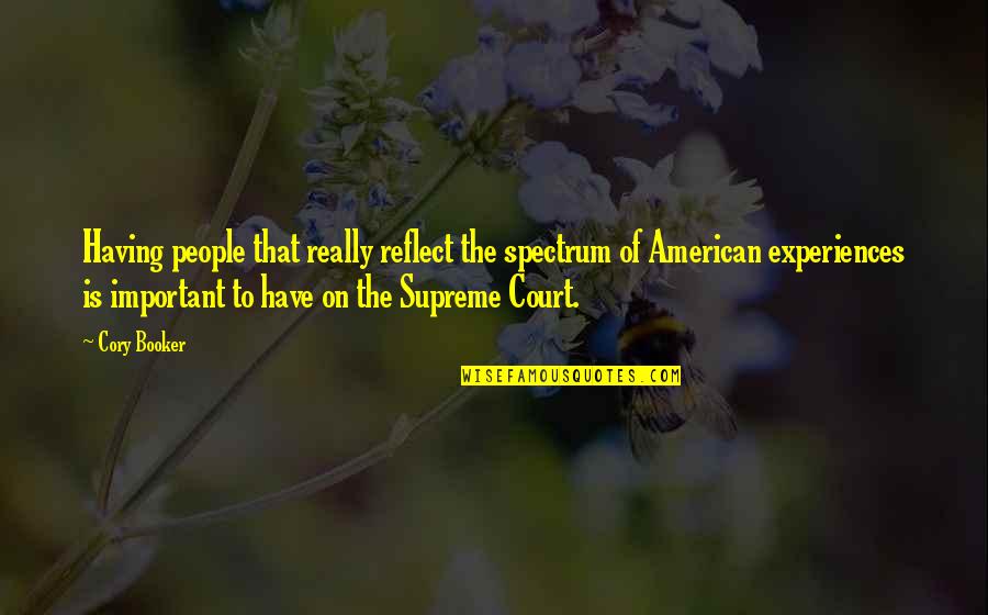 The Supreme Court Quotes By Cory Booker: Having people that really reflect the spectrum of