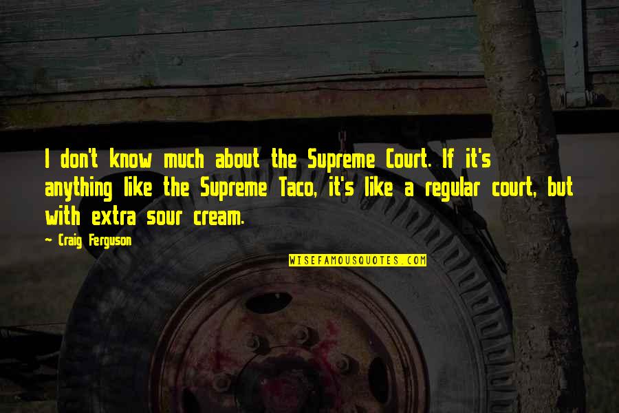 The Supreme Court Quotes By Craig Ferguson: I don't know much about the Supreme Court.