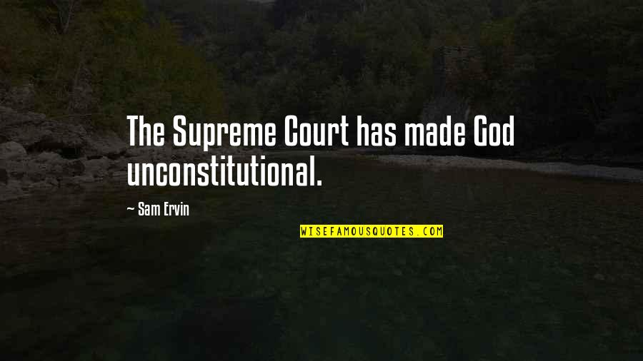 The Supreme Court Quotes By Sam Ervin: The Supreme Court has made God unconstitutional.