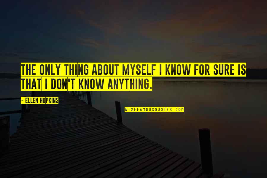 The Sure Thing Quotes By Ellen Hopkins: The only thing about myself I know for