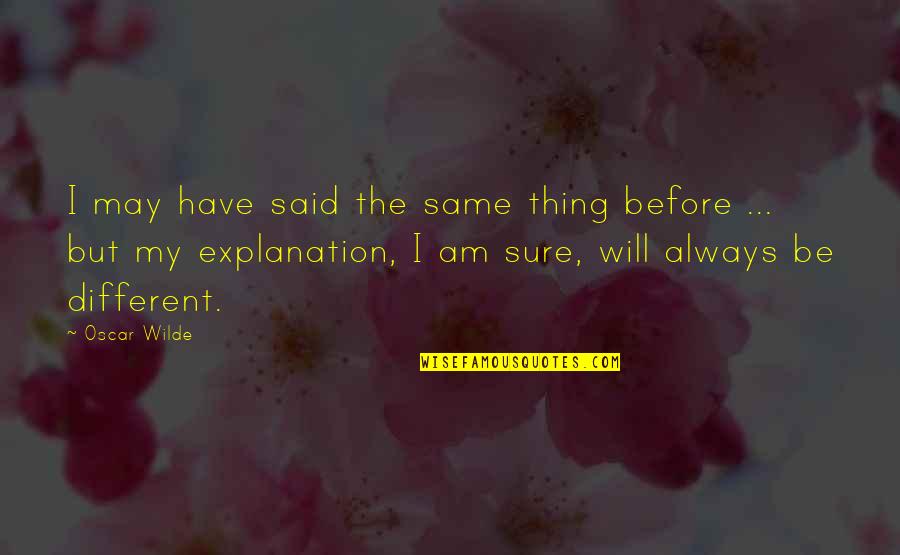 The Sure Thing Quotes By Oscar Wilde: I may have said the same thing before