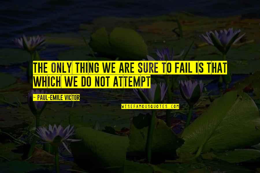The Sure Thing Quotes By Paul-Emile Victor: The only thing we are sure to fail