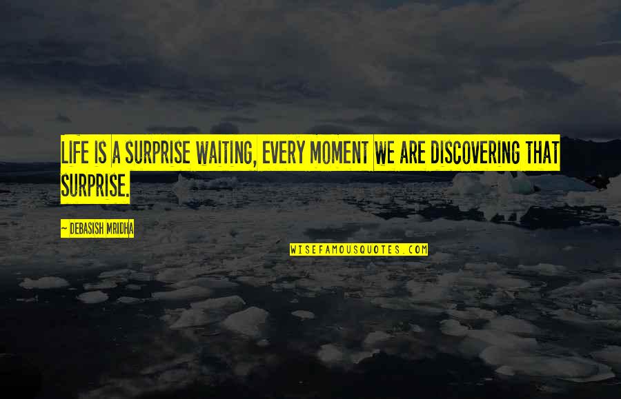 The Surprise Of Love Quotes By Debasish Mridha: Life is a surprise waiting, every moment we