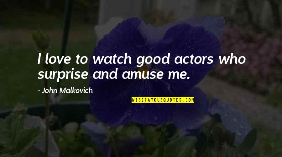 The Surprise Of Love Quotes By John Malkovich: I love to watch good actors who surprise