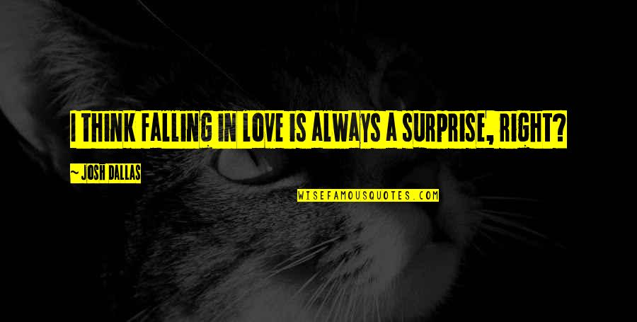 The Surprise Of Love Quotes By Josh Dallas: I think falling in love is always a