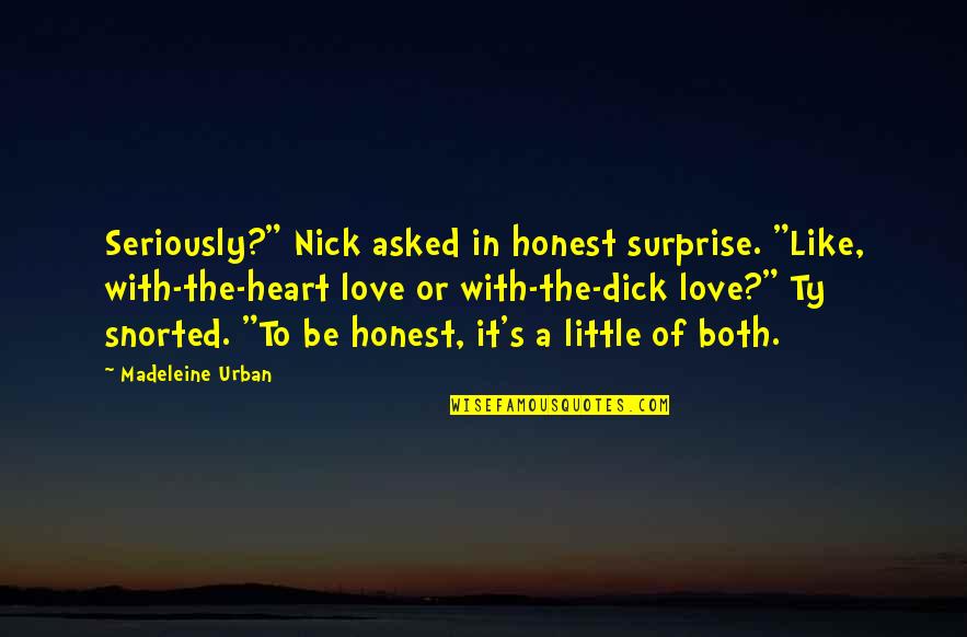 The Surprise Of Love Quotes By Madeleine Urban: Seriously?" Nick asked in honest surprise. "Like, with-the-heart