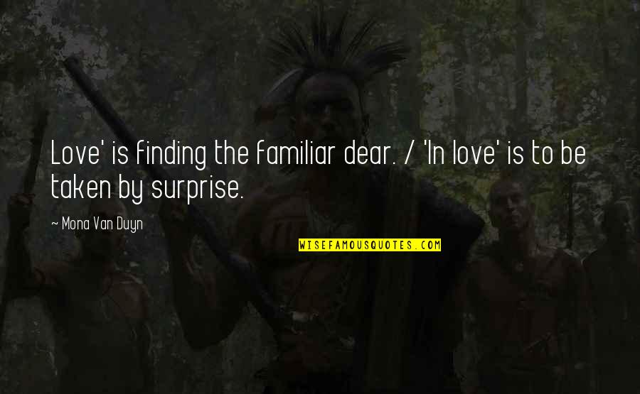 The Surprise Of Love Quotes By Mona Van Duyn: Love' is finding the familiar dear. / 'In