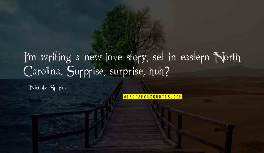 The Surprise Of Love Quotes By Nicholas Sparks: I'm writing a new love story, set in