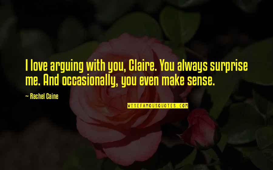 The Surprise Of Love Quotes By Rachel Caine: I love arguing with you, Claire. You always