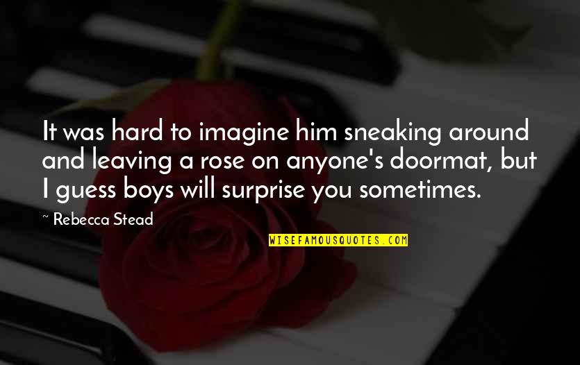 The Surprise Of Love Quotes By Rebecca Stead: It was hard to imagine him sneaking around